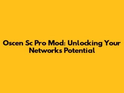 Oscen Sc Pro Mod: Unlocking Your Network's Potential