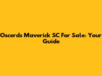 Oscerds Maverick SC For Sale: Your Guide