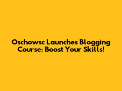 Oschowsc Launches Blogging Course: Boost Your Skills!