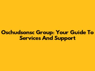 Oschudsonsc Group: Your Guide To Services And Support