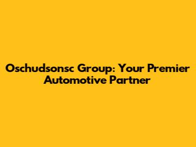 Oschudsonsc Group: Your Premier Automotive Partner