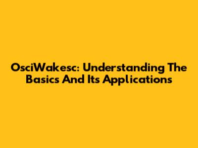 OsciWakesc: Understanding The Basics And Its Applications
