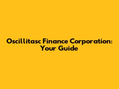 Oscillitasc Finance Corporation: Your Guide