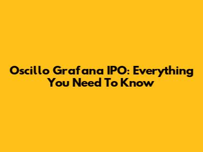 Oscillo Grafana IPO: Everything You Need To Know