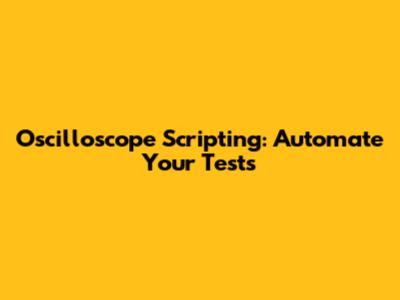 Oscilloscope Scripting: Automate Your Tests