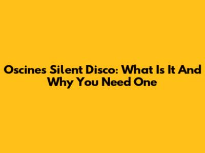 Oscines Silent Disco: What Is It And Why You Need One