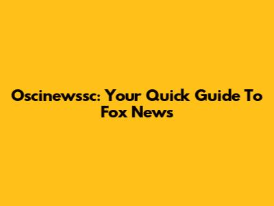 Oscinewssc: Your Quick Guide To Fox News