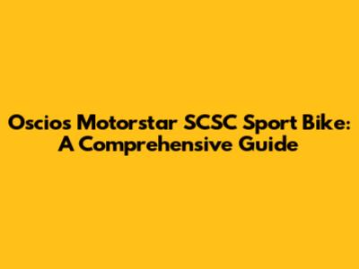 Oscios Motorstar SCSC Sport Bike: A Comprehensive Guide