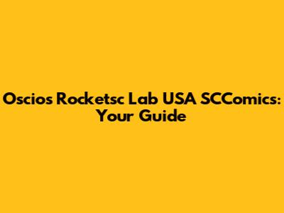 Oscios Rocketsc Lab USA SCComics: Your Guide