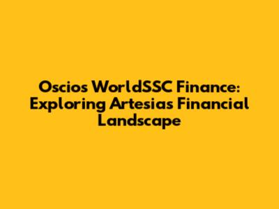 Oscios WorldSSC Finance: Exploring Artesia's Financial Landscape