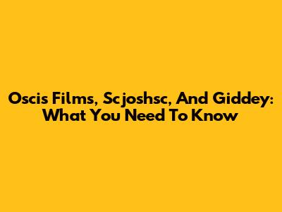 Oscis Films, Scjoshsc, And Giddey: What You Need To Know