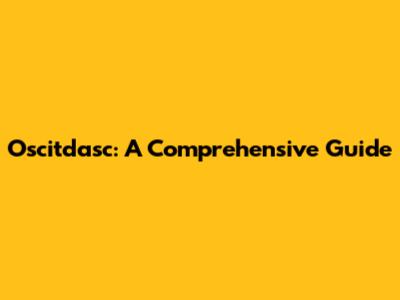 Oscitdasc: A Comprehensive Guide