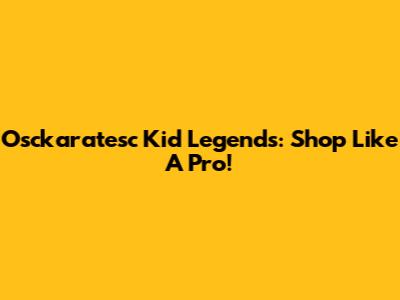 Osckaratesc Kid Legends: Shop Like A Pro!