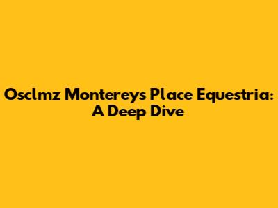 Osclmz Monterey's Place Equestria: A Deep Dive