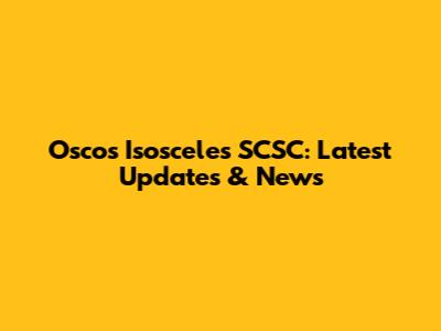 Osco's Isosceles SCSC: Latest Updates & News