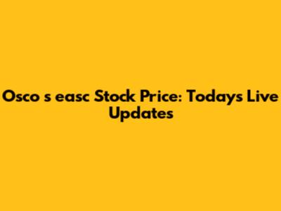 Osco*s*easc Stock Price: Today's Live Updates