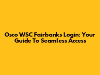 Osco WSC Fairbanks Login: Your Guide To Seamless Access