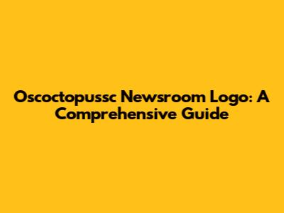 Oscoctopussc Newsroom Logo: A Comprehensive Guide
