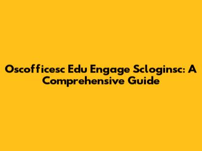 Oscofficesc Edu Engage Scloginsc: A Comprehensive Guide
