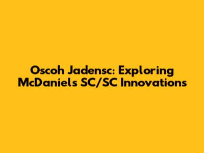 Oscoh Jadensc: Exploring McDaniel's SC/SC Innovations