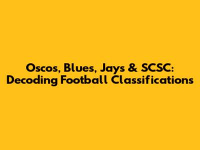 Oscos, Blues, Jays & SCSC: Decoding Football Classifications