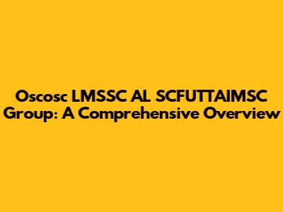 Oscosc LMSSC AL SCFUTTAIMSC Group: A Comprehensive Overview