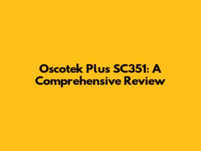 Oscotek Plus SC351: A Comprehensive Review