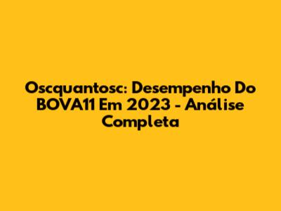 Oscquantosc: Desempenho Do BOVA11 Em 2023 - Análise Completa