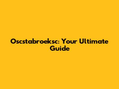 Oscstabroeksc: Your Ultimate Guide