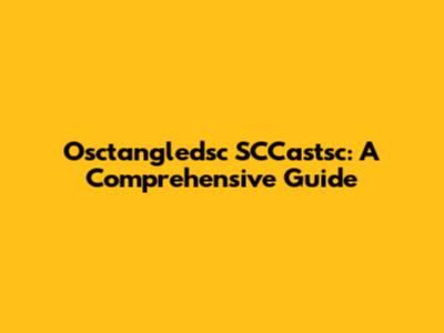 Osctangledsc SCCastsc: A Comprehensive Guide