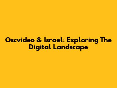 Oscvideo & Israel: Exploring The Digital Landscape