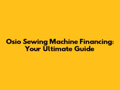 Osio Sewing Machine Financing: Your Ultimate Guide