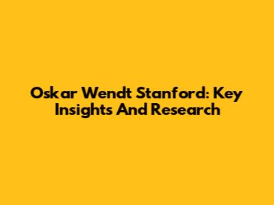 Oskar Wendt Stanford: Key Insights And Research