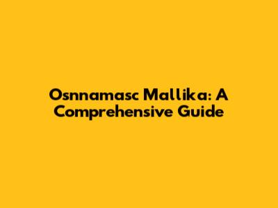 Osnnamasc Mallika: A Comprehensive Guide