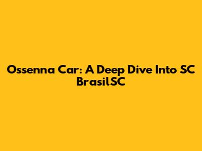 Ossenna Car: A Deep Dive Into SC BrasilSC