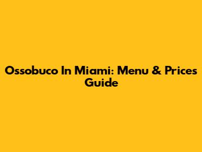 Ossobuco In Miami: Menu & Prices Guide