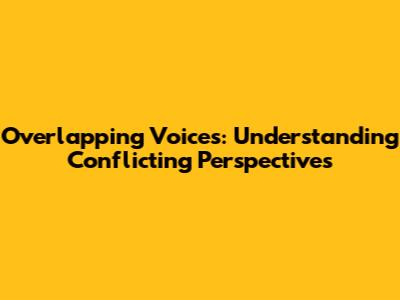 Overlapping Voices: Understanding Conflicting Perspectives