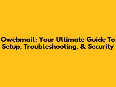 Owebmail: Your Ultimate Guide To Setup, Troubleshooting, & Security