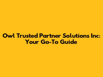 Owl Trusted Partner Solutions Inc: Your Go-To Guide