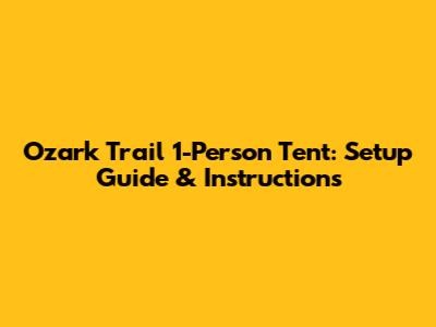 Ozark Trail 1-Person Tent: Setup Guide & Instructions