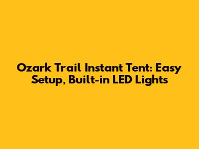 Ozark Trail Instant Tent: Easy Setup, Built-in LED Lights