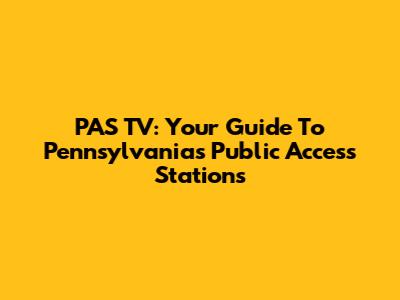 PAS TV: Your Guide To Pennsylvania's Public Access Stations