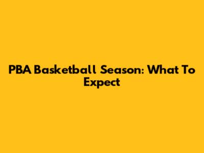 PBA Basketball Season: What To Expect