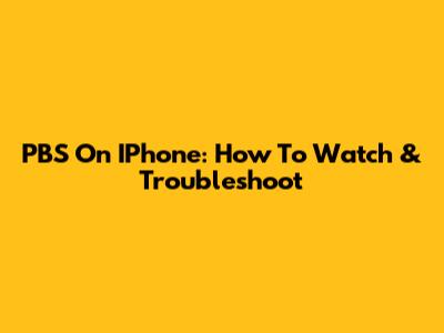 PBS On IPhone: How To Watch & Troubleshoot