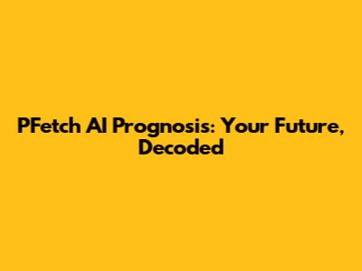 PFetch AI Prognosis: Your Future, Decoded