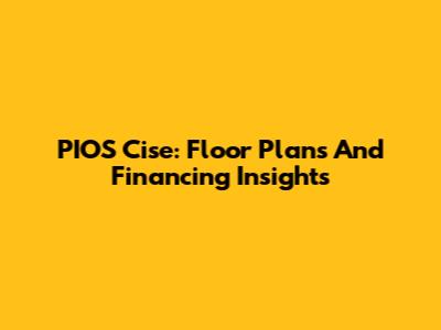 PIOS Cise: Floor Plans And Financing Insights