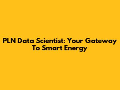 PLN Data Scientist: Your Gateway To Smart Energy