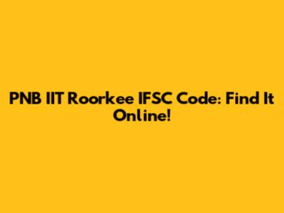 PNB IIT Roorkee IFSC Code: Find It Online!