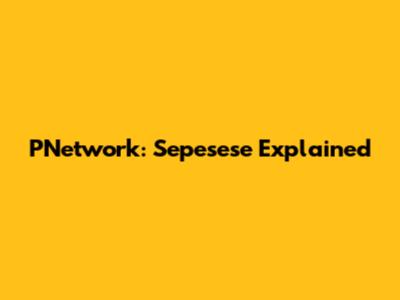 PNetwork: Sepesese Explained