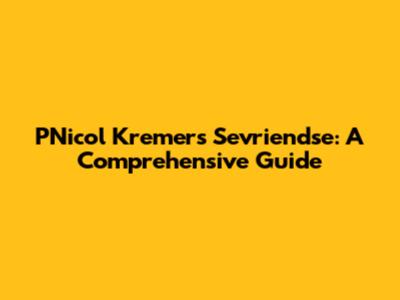 PNicol Kremers Sevriendse: A Comprehensive Guide
